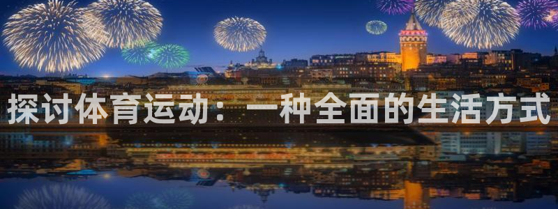bsports官网 必一运动：探讨体育运动：一种全面的生活方式