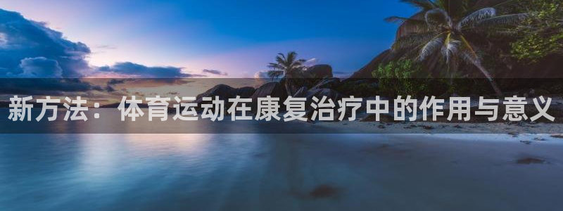 必一运动bsport体育：新方法：体育运动在康复治疗中的作用与意义
